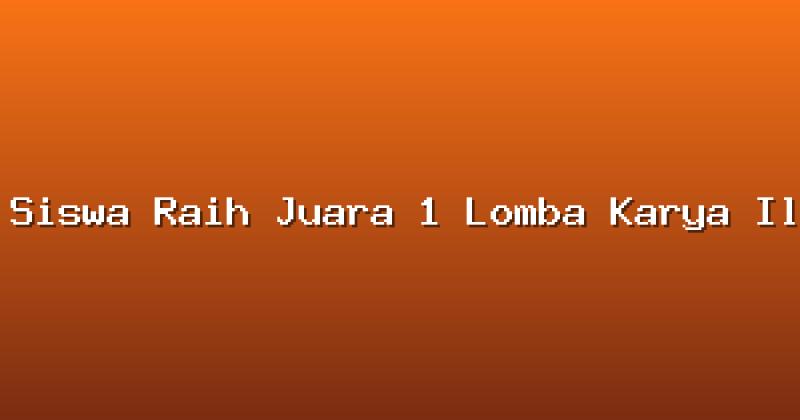 Siswa Raih Juara 1 Lomba Karya Ilmiah Remaja Tingkat Provinsi