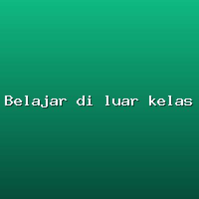 Belajar di luar kelas