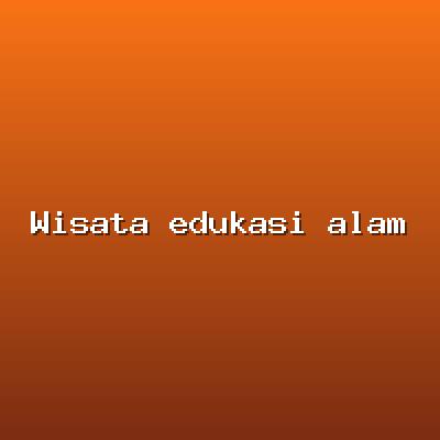 Wisata edukasi alam