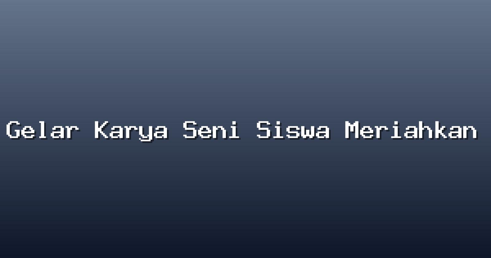 Gelar Karya Seni Siswa Meriahkan Pentas Akhir Tahun